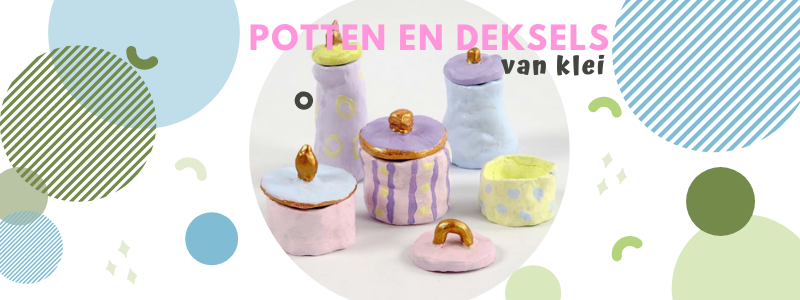 Knutseltip: potten en deksels van klei